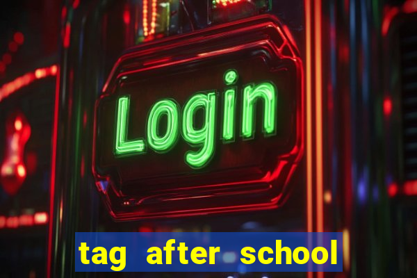 tag after school apk download